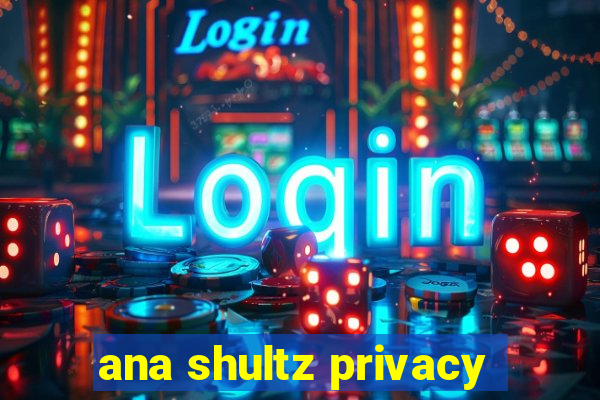 ana shultz privacy